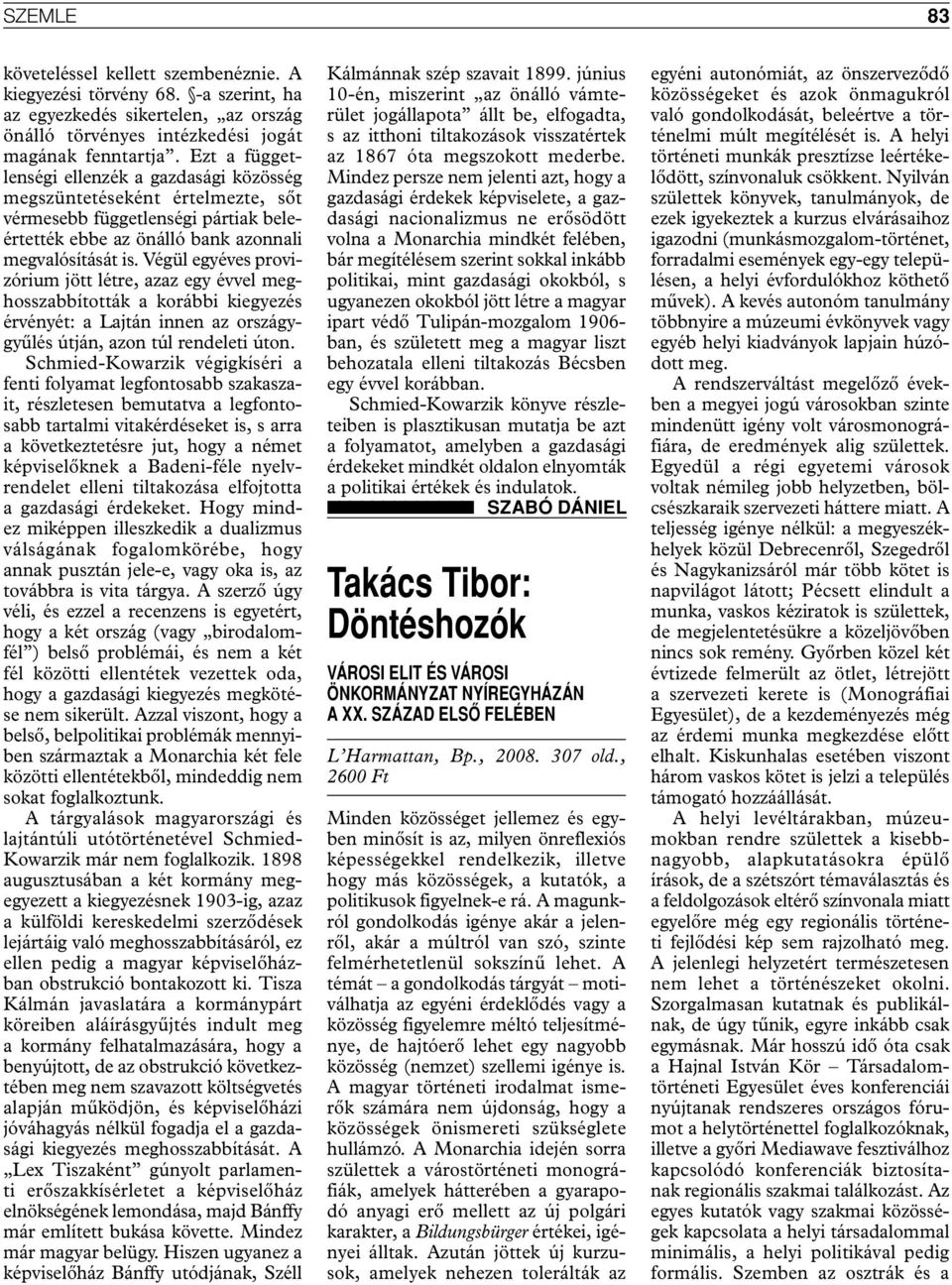 Végül egyéves provizórium jött létre, azaz egy évvel meghosszabbították a korábbi kiegyezés érvényét: a Lajtán innen az országygyűlés útján, azon túl rendeleti úton.
