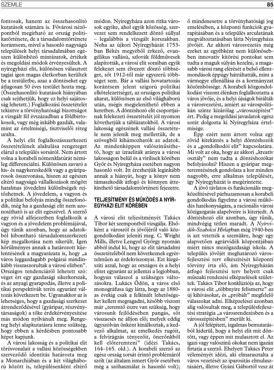 megoldási módok érvényesültek. A nyíregyházi elit, különösen választott tagjai igen magas életkorban kerültek be a testületbe, azaz a döntéseket egy átlagosan 50 éves testület hozta meg.