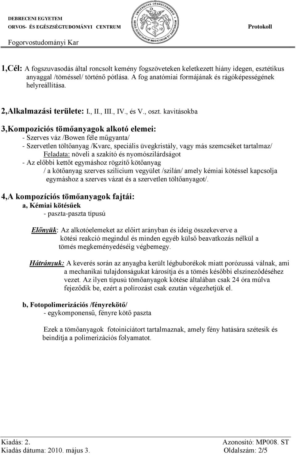 kavitásokba 3,Kompoziciós tömőanyagok alkotó elemei: - Szerves váz /Bowen féle műgyanta/ - Szervetlen töltőanyag /Kvarc, speciális üvegkristály, vagy más szemcséket tartalmaz/ Feladata: növeli a