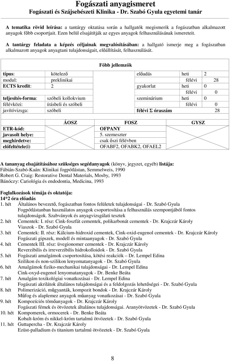Ezen belül elsajátítják az egyes anyagok felhasználásának ismereteit.