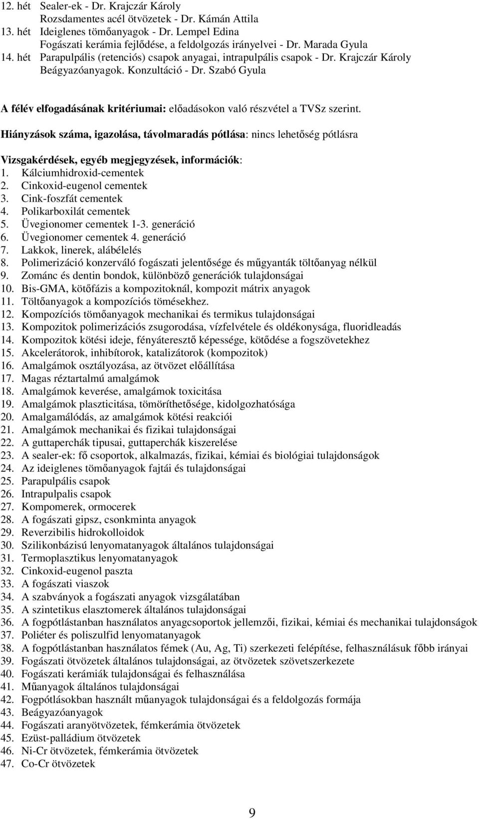 Szabó Gyula A félév elfogadásának kritériumai: előadásokon való részvétel a TVSz szerint.