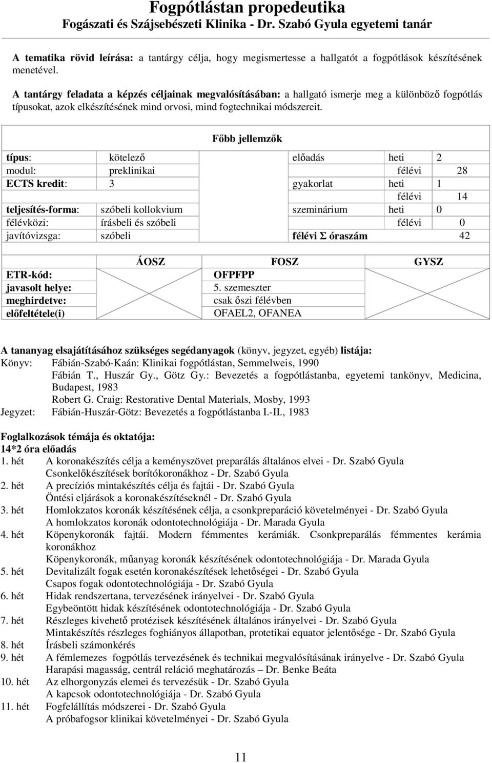 A tantárgy feladata a képzés céljainak megvalósításában: a hallgató ismerje meg a különböző fogpótlás típusokat, azok elkészítésének mind orvosi, mind fogtechnikai módszereit.