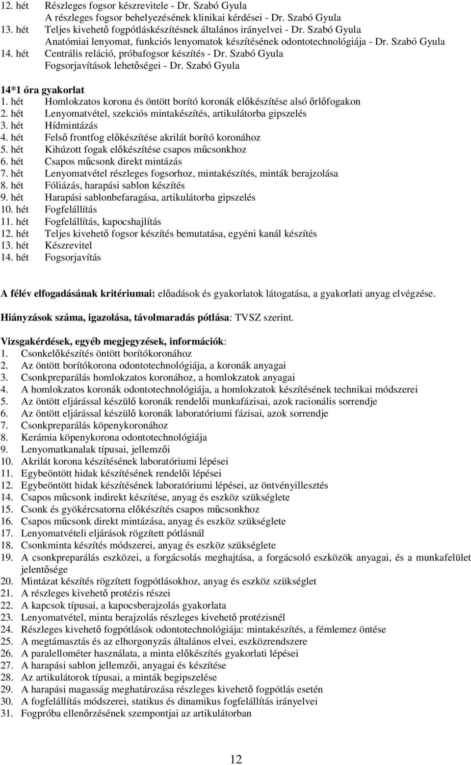 Szabó Gyula Fogsorjavítások lehetőségei - Dr. Szabó Gyula 14*1 óra gyakorlat 1. hét Homlokzatos korona és öntött borító koronák előkészítése alsó őrlőfogakon 2.