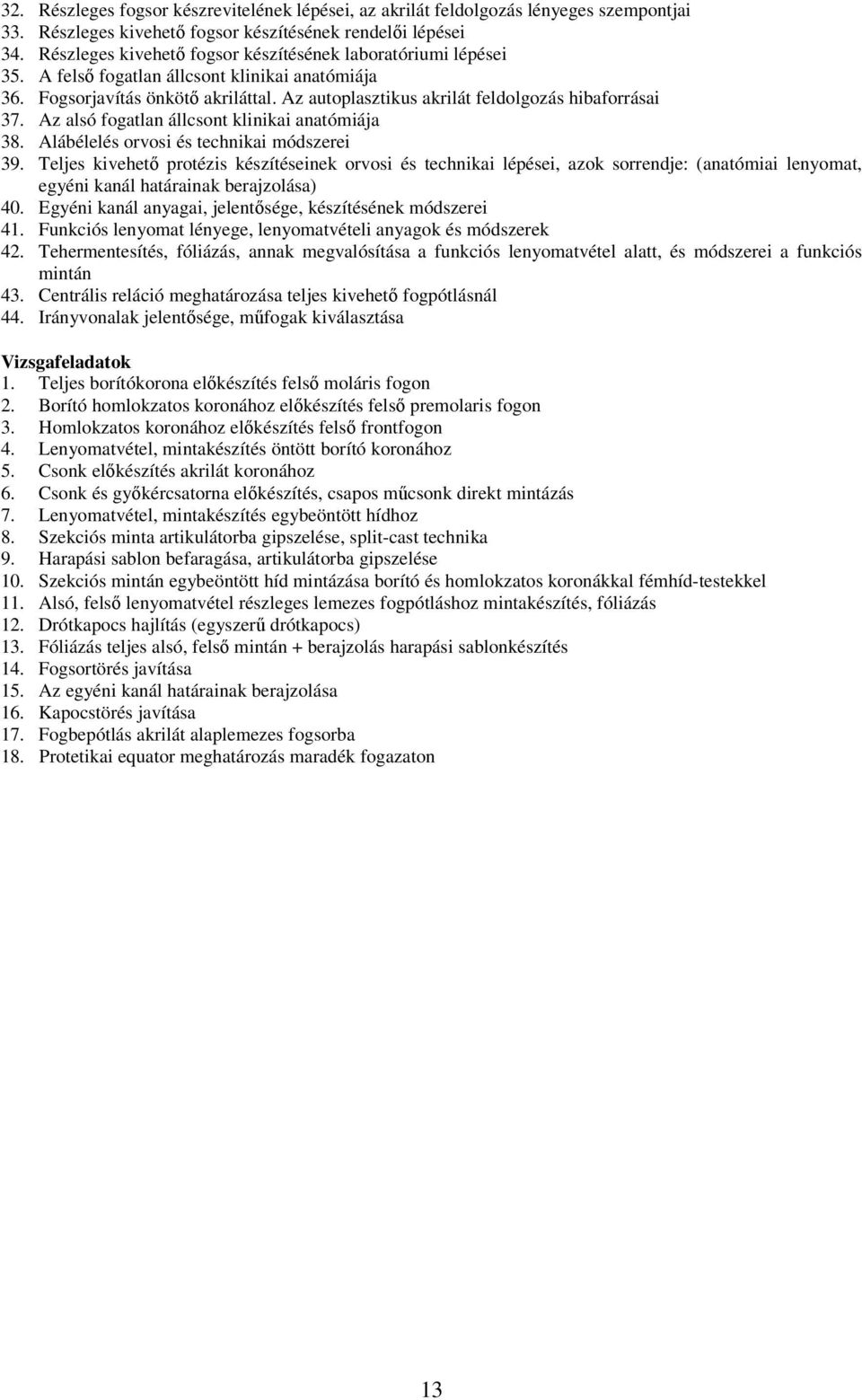 Az autoplasztikus akrilát feldolgozás hibaforrásai 37. Az alsó fogatlan állcsont klinikai anatómiája 38. Alábélelés orvosi és technikai módszerei 39.