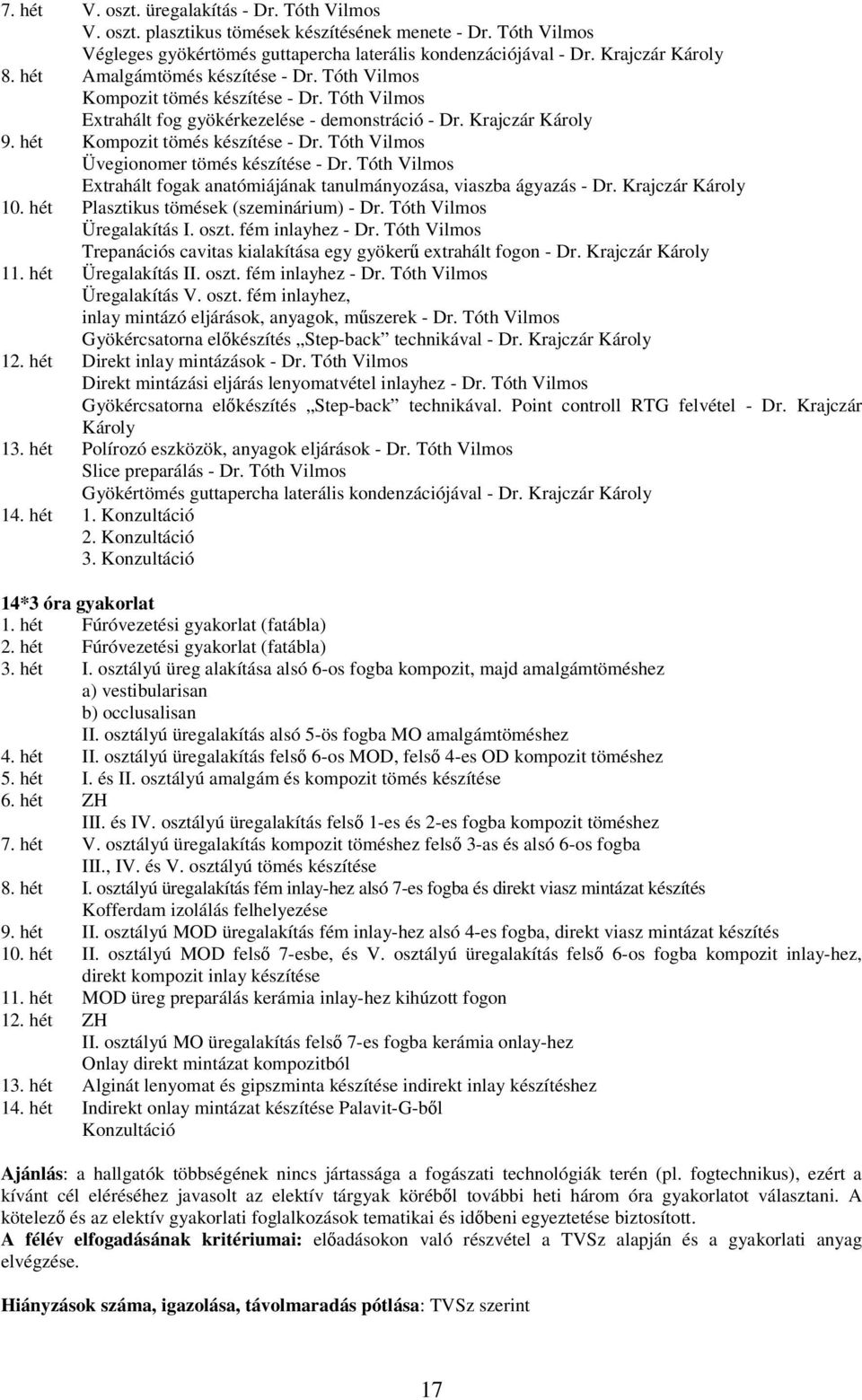 Tóth Vilmos Üvegionomer tömés készítése - Dr. Tóth Vilmos Extrahált fogak anatómiájának tanulmányozása, viaszba ágyazás - Dr. Krajczár Károly 10. hét Plasztikus tömések (szeminárium) - Dr.
