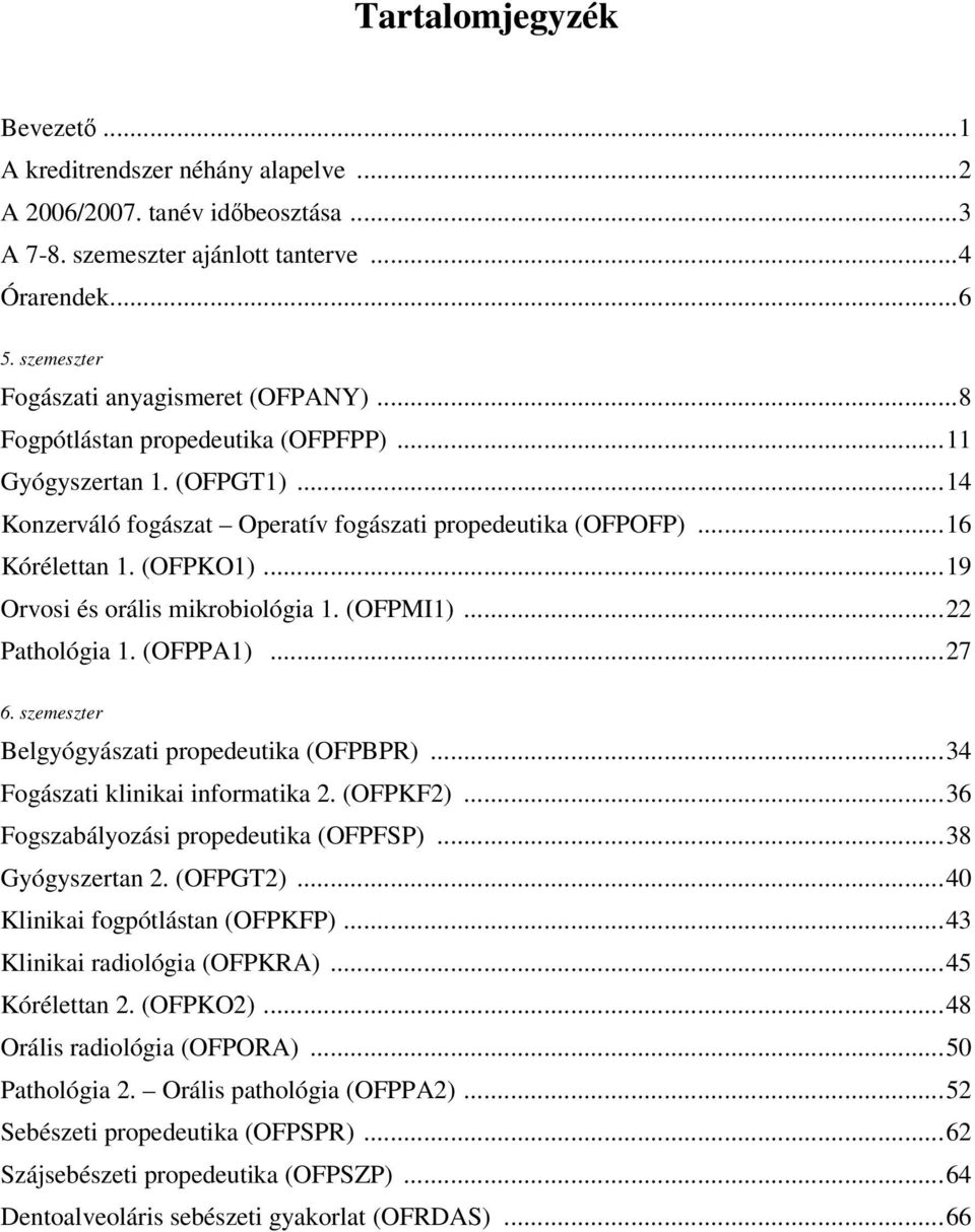 (OFPKO1)...19 Orvosi és orális mikrobiológia 1. (OFPMI1)...22 Pathológia 1. (OFPPA1)...27 6. szemeszter Belgyógyászati propedeutika (OFPBPR)...34 Fogászati klinikai informatika 2. (OFPKF2).