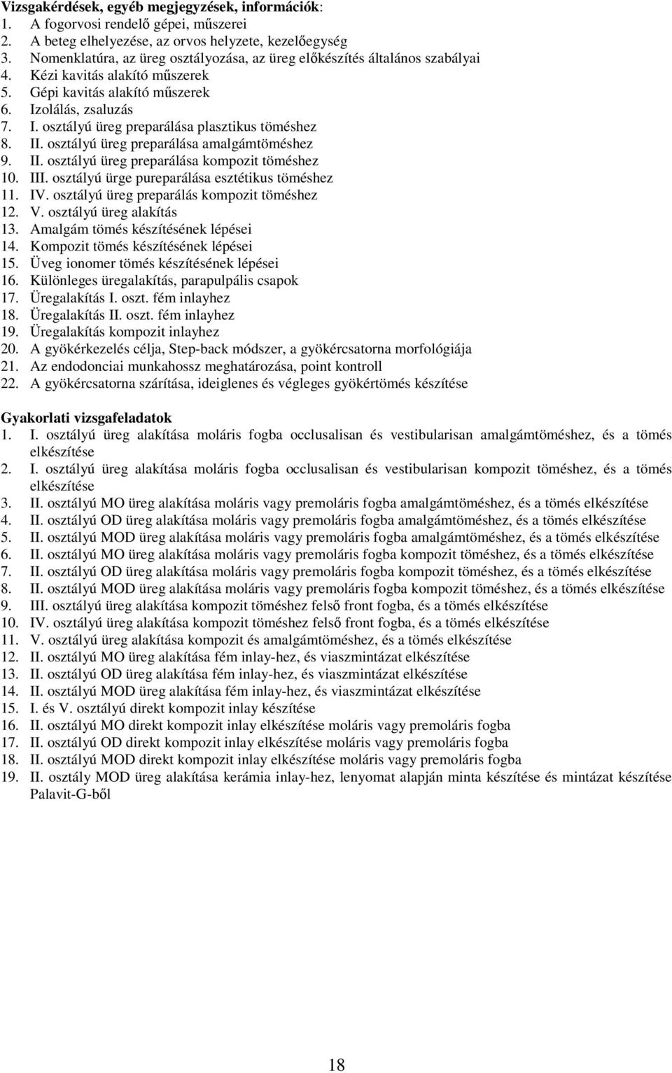 II. osztályú üreg preparálása amalgámtöméshez 9. II. osztályú üreg preparálása kompozit töméshez 10. III. osztályú ürge pureparálása esztétikus töméshez 11. IV.