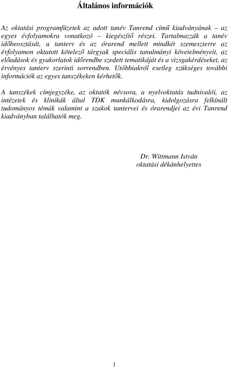 időrendbe szedett tematikáját és a vizsgakérdéseket, az érvényes tanterv szerinti sorrendben. Utóbbiakról esetleg szükséges további információk az egyes tanszékeken kérhetők.