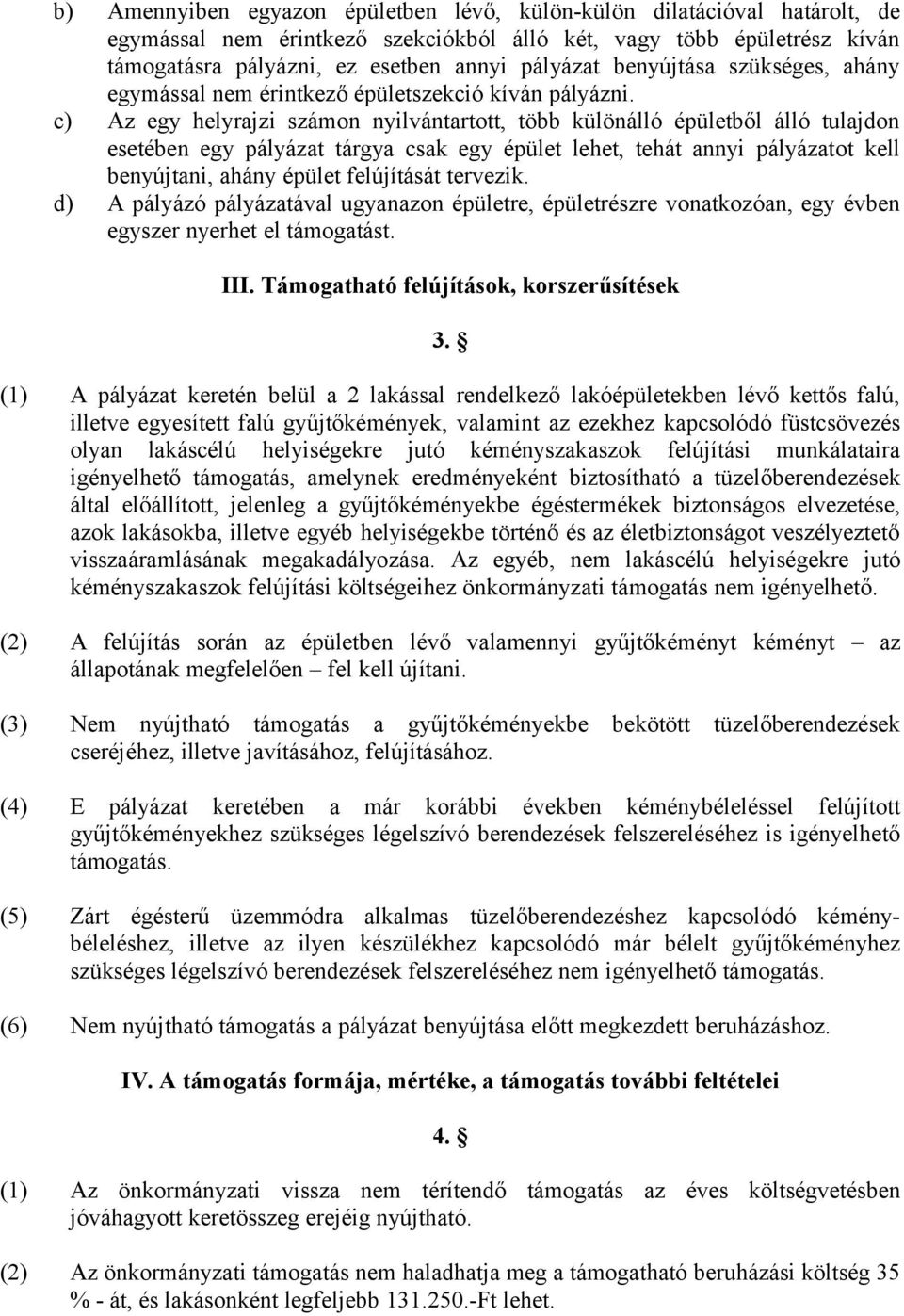 c) Az egy helyrajzi számon nyilvántartott, több különálló épületből álló tulajdon esetében egy pályázat tárgya csak egy épület lehet, tehát annyi pályázatot kell benyújtani, ahány épület felújítását