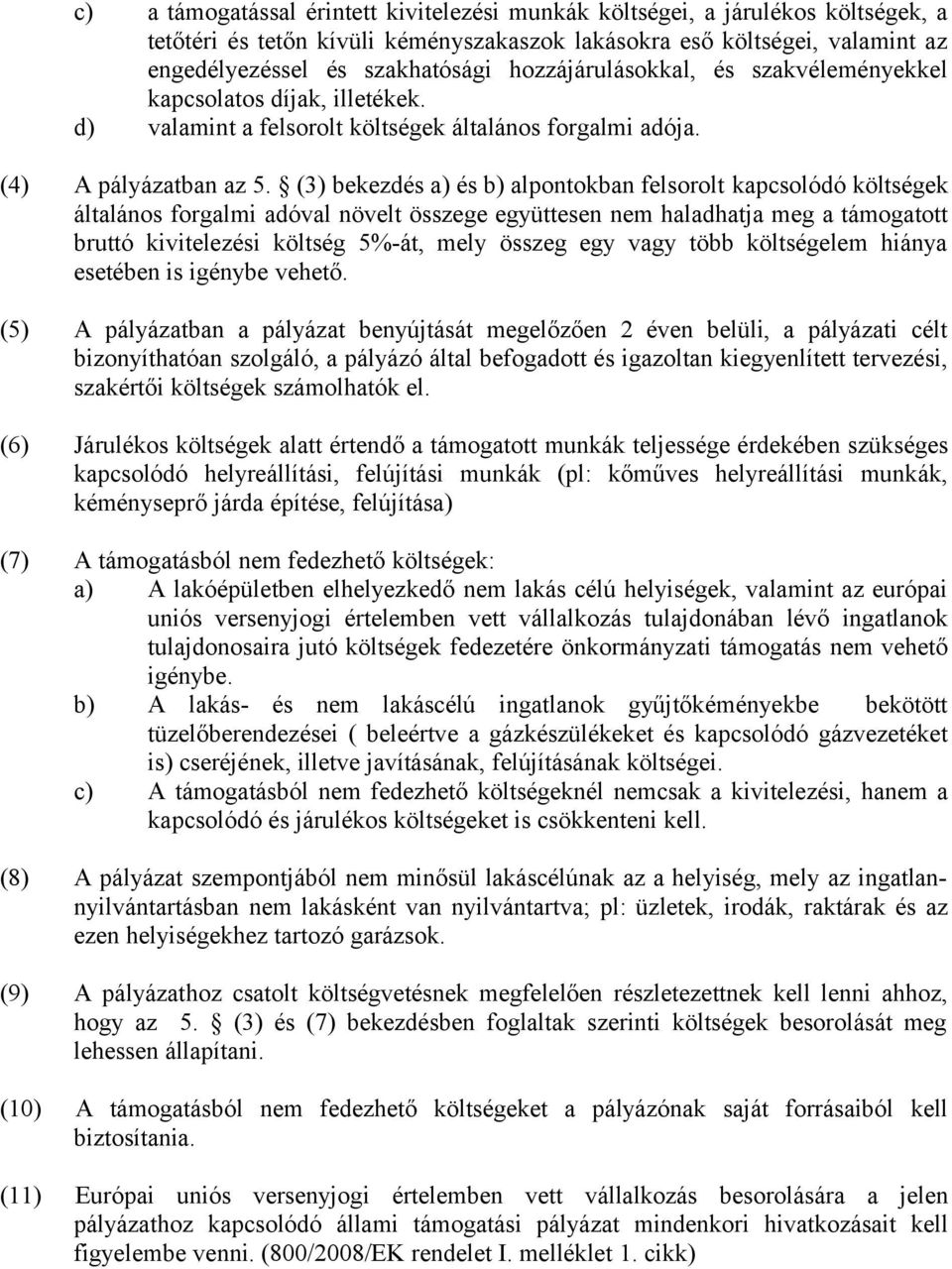 (3) bekezdés a) és b) alpontokban felsorolt kapcsolódó költségek általános forgalmi adóval növelt összege együttesen nem haladhatja meg a támogatott bruttó kivitelezési költség 5%-át, mely összeg egy