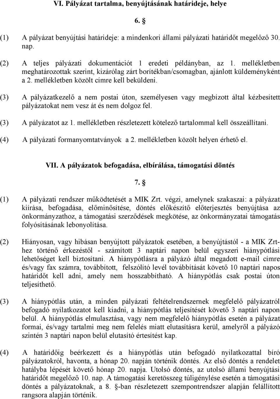 mellékletben közölt címre kell beküldeni. (3) A pályázatkezelő a nem postai úton, személyesen vagy megbízott által kézbesített pályázatokat nem vesz át és nem dolgoz fel. (3) A pályázatot az 1.