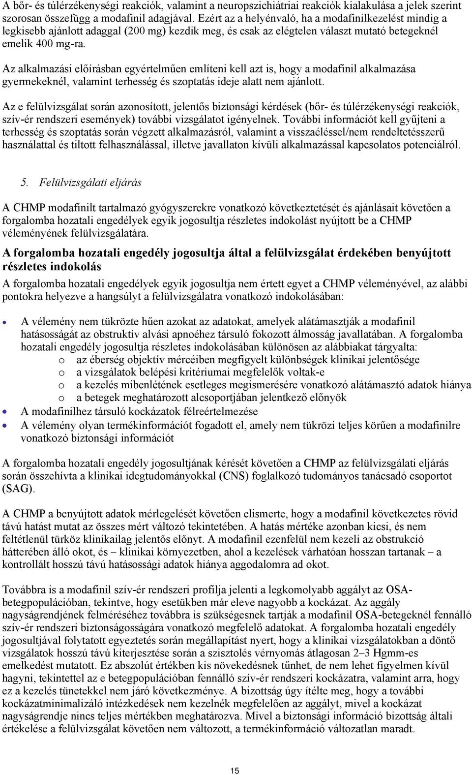 Az alkalmazási előírásban egyértelműen említeni kell azt is, hogy a modafinil alkalmazása gyermekeknél, valamint terhesség és szoptatás ideje alatt nem ajánlott.