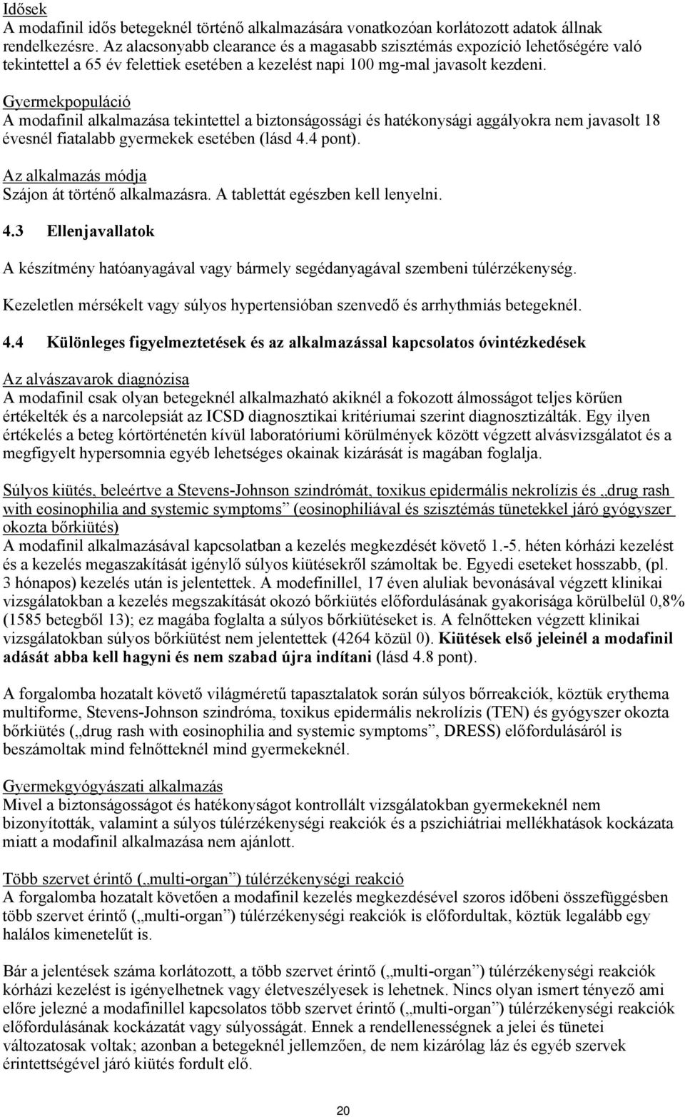 Gyermekpopuláció A modafinil alkalmazása tekintettel a biztonságossági és hatékonysági aggályokra nem javasolt 18 évesnél fiatalabb gyermekek esetében (lásd 4.4 pont).