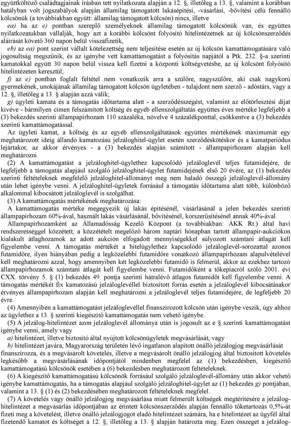 illetve ea) ha az e) pontban szereplő személyeknek államilag támogatott kölcsönük van, és együttes nyilatkozatukban vállalják, hogy azt a korábbi kölcsönt folyósító hitelintézetnek az új