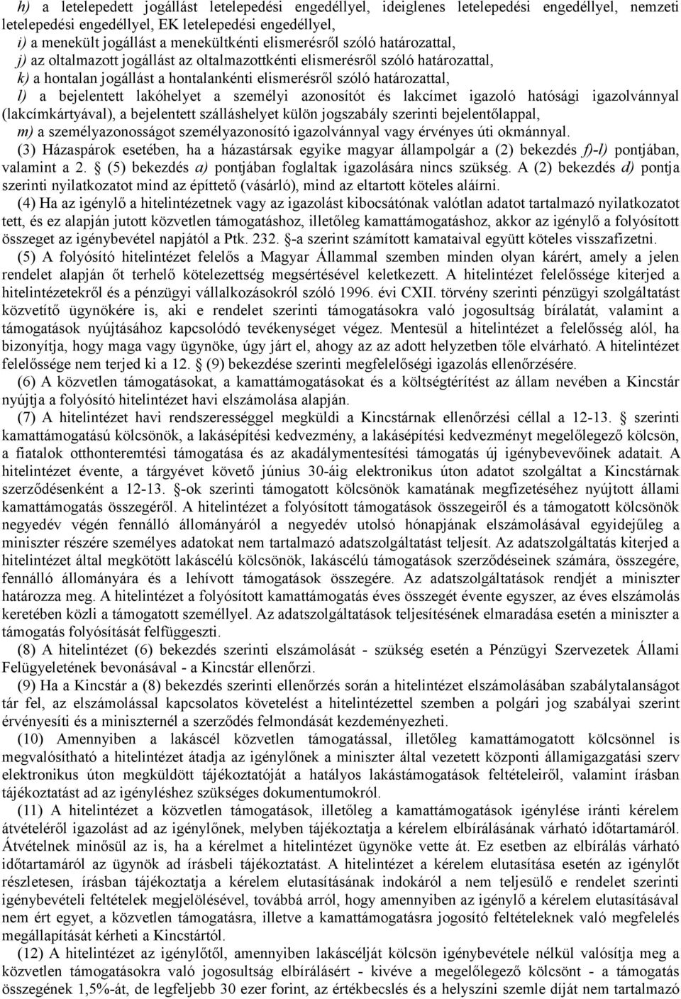 bejelentett lakóhelyet a személyi azonosítót és lakcímet igazoló hatósági igazolvánnyal (lakcímkártyával), a bejelentett szálláshelyet külön jogszabály szerinti bejelentőlappal, m) a