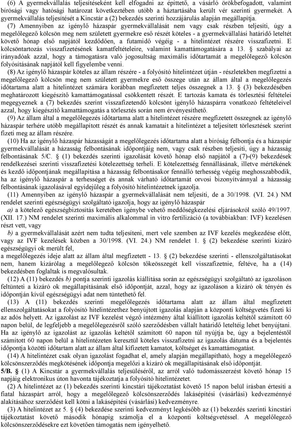 (7) Amennyiben az igénylő házaspár gyermekvállalását nem vagy csak részben teljesíti, úgy a megelőlegező kölcsön meg nem született gyermekre eső részét köteles - a gyermekvállalási határidő leteltét