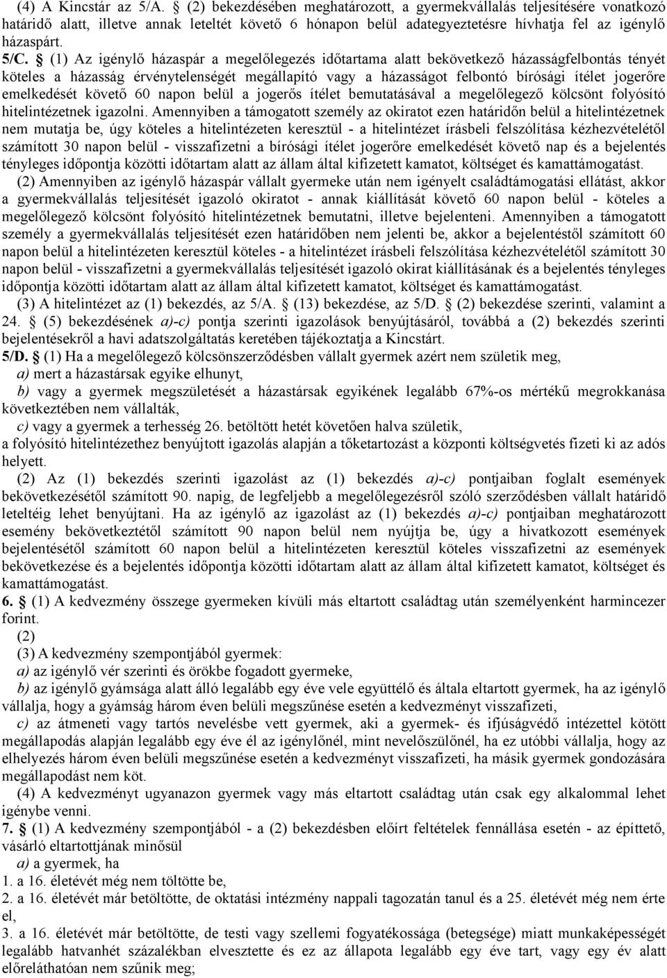 (1) Az igénylő házaspár a megelőlegezés időtartama alatt bekövetkező házasságfelbontás tényét köteles a házasság érvénytelenségét megállapító vagy a házasságot felbontó bírósági ítélet jogerőre