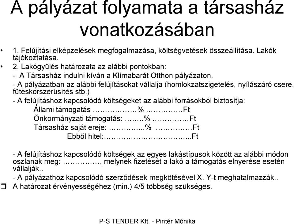 - A pályázatban az alábbi felújításokat vállalja (homlokzatszigetelés, nyílászáró csere, fűtéskorszerűsítés stb.