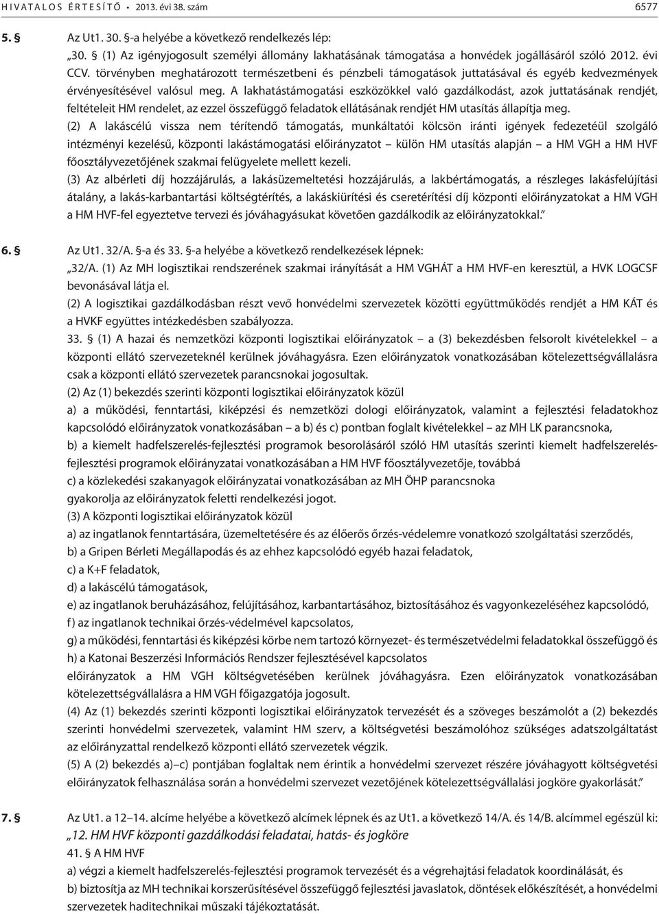 A lakhatástámogatási eszközökkel való gazdálkodást, azok juttatásának rendjét, feltételeit HM rendelet, az ezzel összefüggő feladatok ellátásának rendjét HM utasítás állapítja meg.