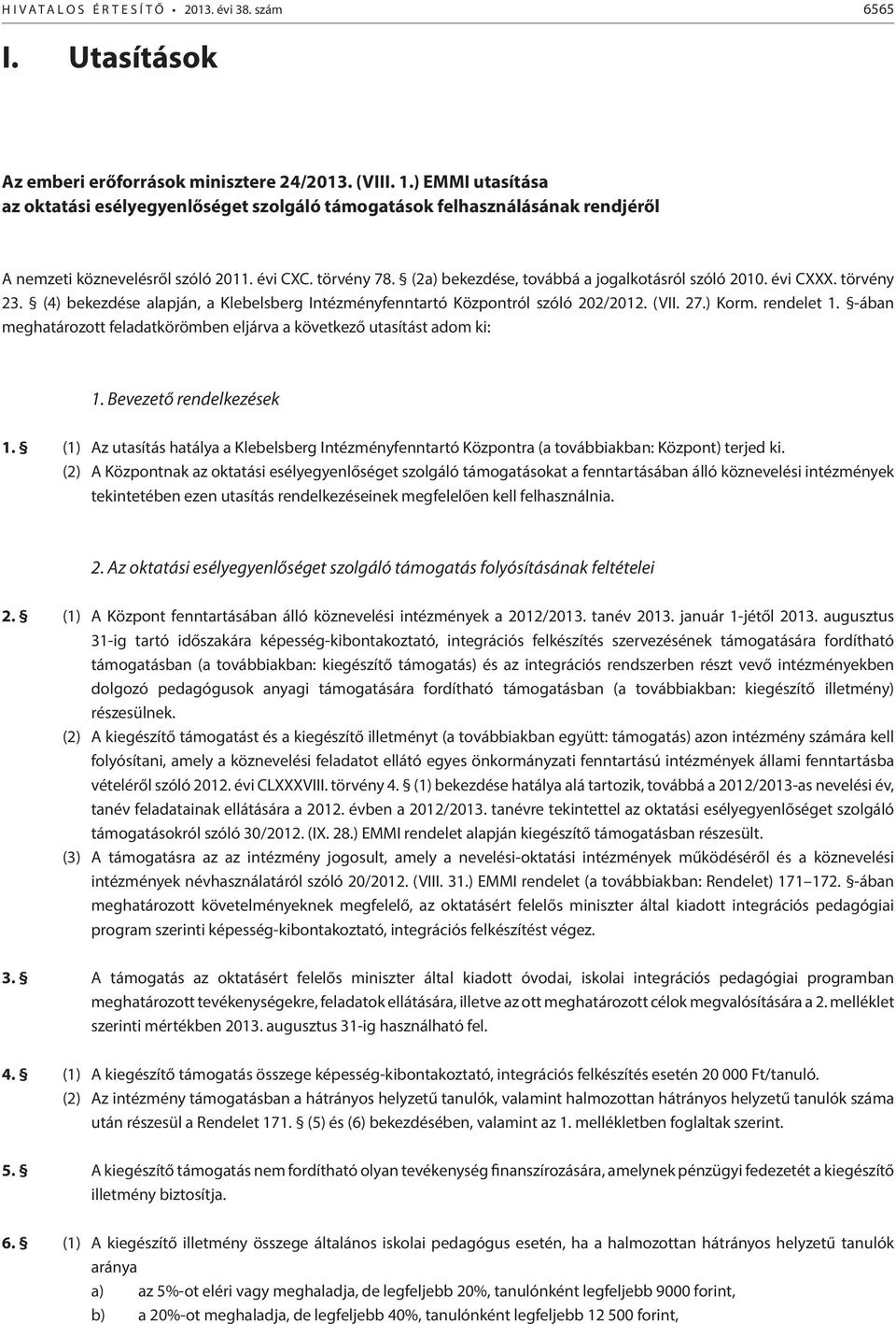 (2a) bekezdése, továbbá a jogalkotásról szóló 2010. évi CXXX. törvény 23. (4) bekezdése alapján, a Klebelsberg Intézményfenntartó Központról szóló 202/2012. (VII. 27.) Korm. rendelet 1.