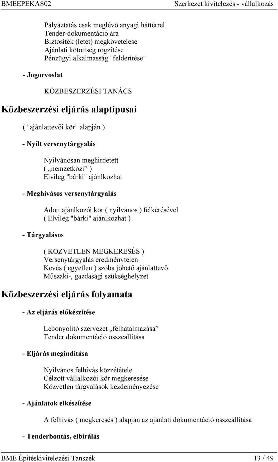 ajánlkozói kör ( nyilvános ) felkérésével ( Elvileg "bárki" ajánlkozhat ) - Tárgyalásos ( KÖZVETLEN MEGKERESÉS ) Versenytárgyalás eredménytelen Kevés ( egyetlen ) szóba jöhető ajánlattevő Műszaki-,