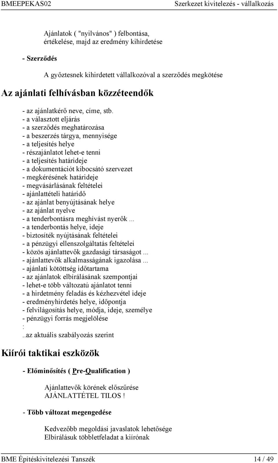 - a választott eljárás - a szerződés meghatározása - a beszerzés tárgya, mennyisége - a teljesítés helye - részajánlatot lehet-e tenni - a teljesítés határideje - a dokumentációt kibocsátó szervezet