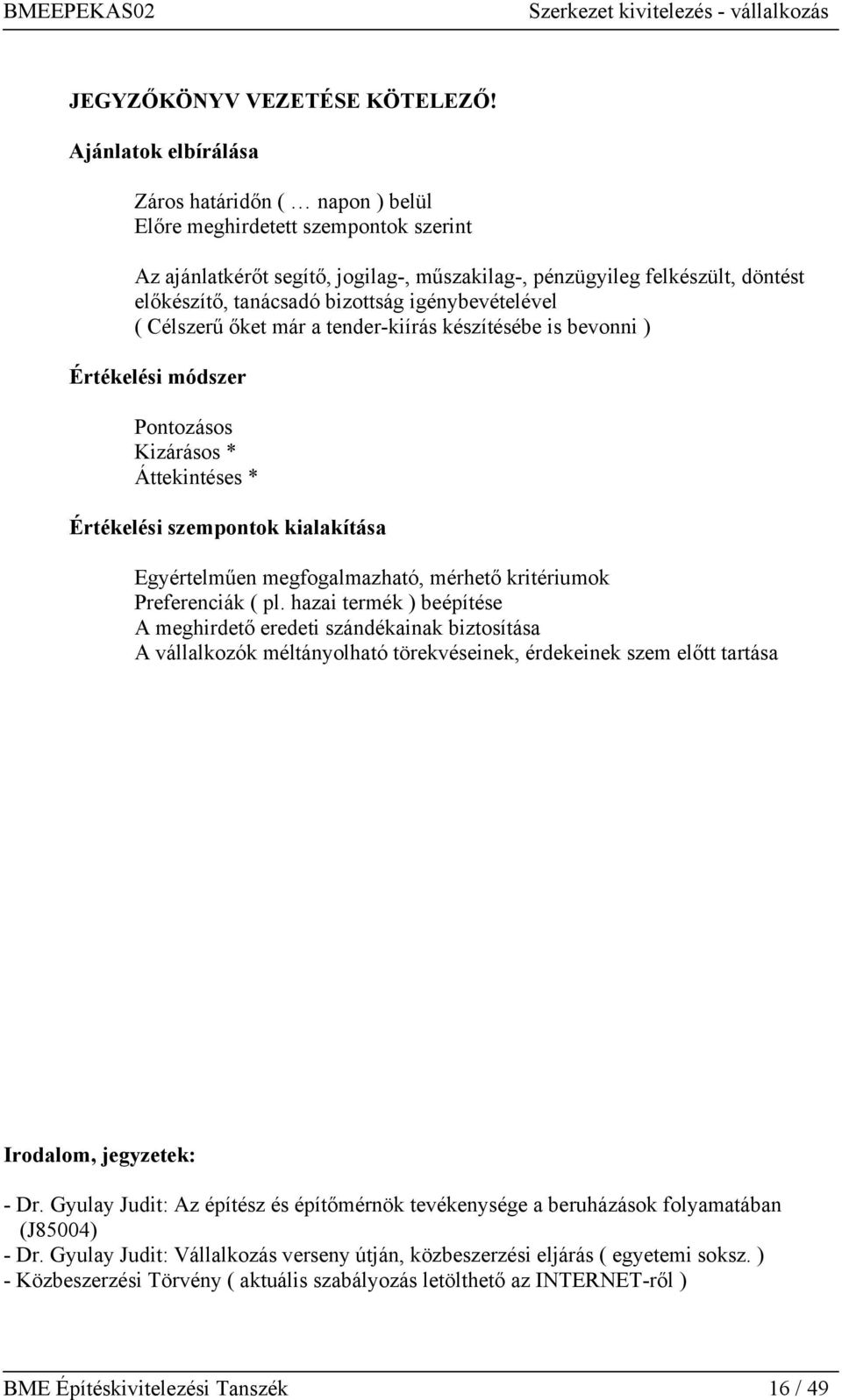 bizottság igénybevételével ( Célszerű őket már a tender-kiírás készítésébe is bevonni ) Értékelési módszer Pontozásos Kizárásos * Áttekintéses * Értékelési szempontok kialakítása Egyértelműen