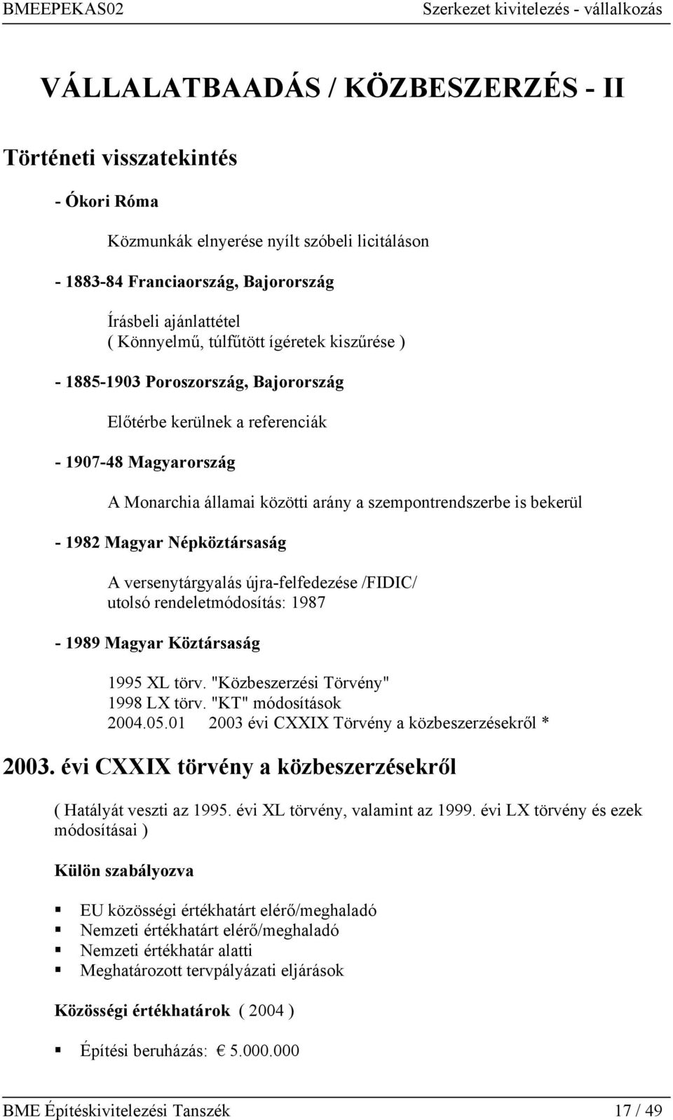 Magyar Népköztársaság A versenytárgyalás újra-felfedezése /FIDIC/ utolsó rendeletmódosítás: 1987-1989 Magyar Köztársaság 1995 XL törv. "Közbeszerzési Törvény" 1998 LX törv. "KT" módosítások 24.5.1 23 évi CXXIX Törvény a közbeszerzésekről * 23.