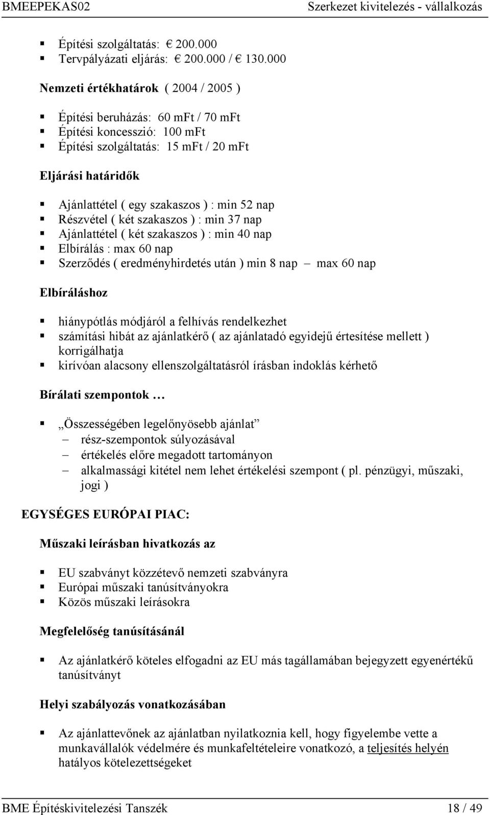 Részvétel ( két szakaszos ) : min 37 nap Ajánlattétel ( két szakaszos ) : min 4 nap Elbírálás : max 6 nap Szerződés ( eredményhirdetés után ) min 8 nap max 6 nap Elbíráláshoz hiánypótlás módjáról a
