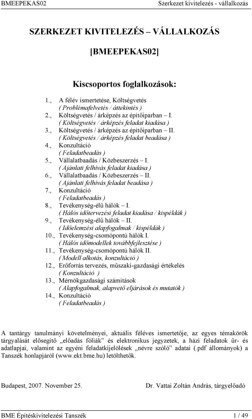 , Vállalatbaadás / Közbeszerzés I. ( Ajánlati felhívás feladat kiadása ) 6., Vállalatbaadás / Közbeszerzés II. ( Ajánlati felhívás feladat beadása ) 7., Konzultáció ( Feladatbeadás ) 8.