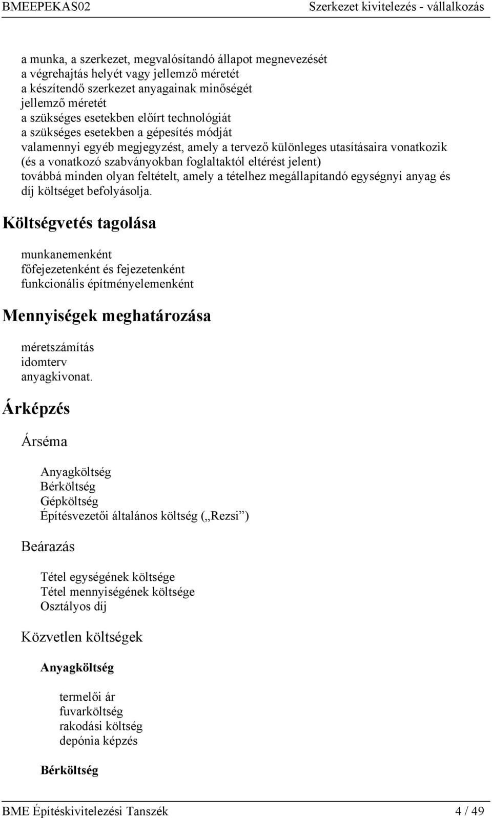 továbbá minden olyan feltételt, amely a tételhez megállapítandó egységnyi anyag és díj költséget befolyásolja.