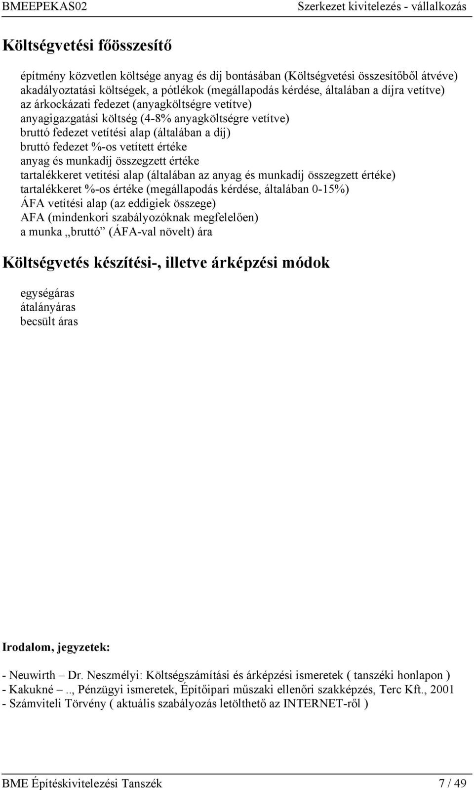 és munkadíj összegzett értéke tartalékkeret vetítési alap (általában az anyag és munkadíj összegzett értéke) tartalékkeret %-os értéke (megállapodás kérdése, általában -15%) ÁFA vetítési alap (az