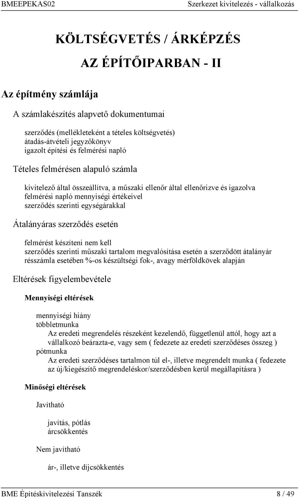 egységárakkal Átalányáras szerződés esetén felmérést készíteni nem kell szerződés szerinti műszaki tartalom megvalósítása esetén a szerződött átalányár résszámla esetében %-os készültségi fok-, avagy