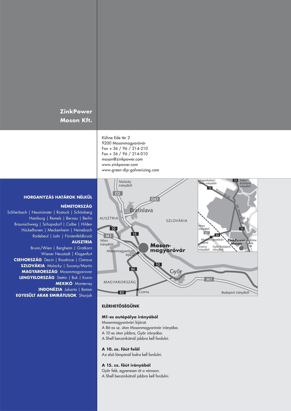 Fürstenfeldbruck AUSZTRIA Brunn/Wien Bergheim Gratkorn Wiener Neustadt Klagenfurt CSEHORSZÁG Decin Roudnice Ostrava SZLOVÁKIA Malacky Sucany/Martin MAGYARORSZÁG Mosonmagyarovar LENGYELORSZÁG Stettin