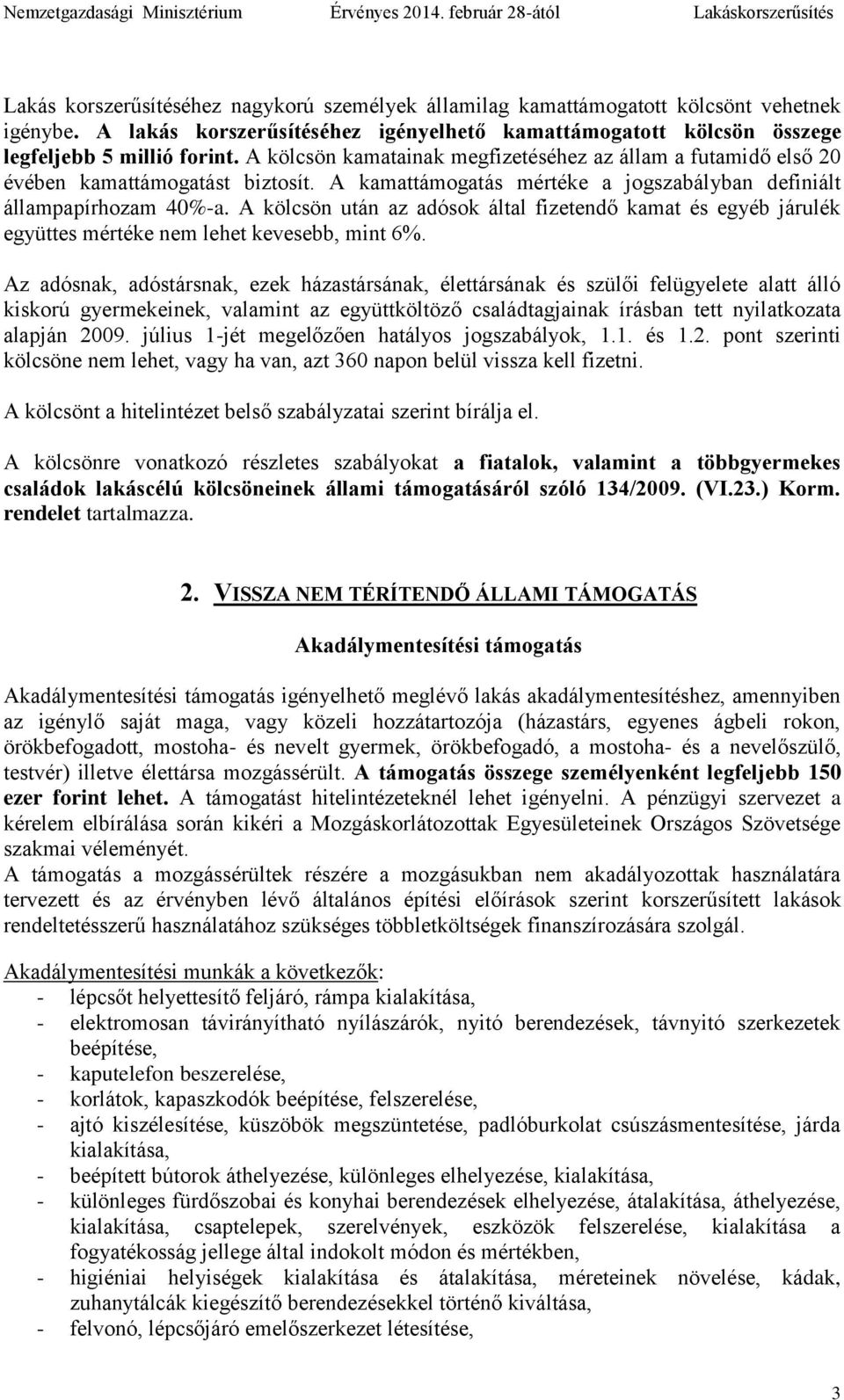 A kölcsön után az adósok által fizetendő kamat és egyéb járulék együttes mértéke nem lehet kevesebb, mint 6%.