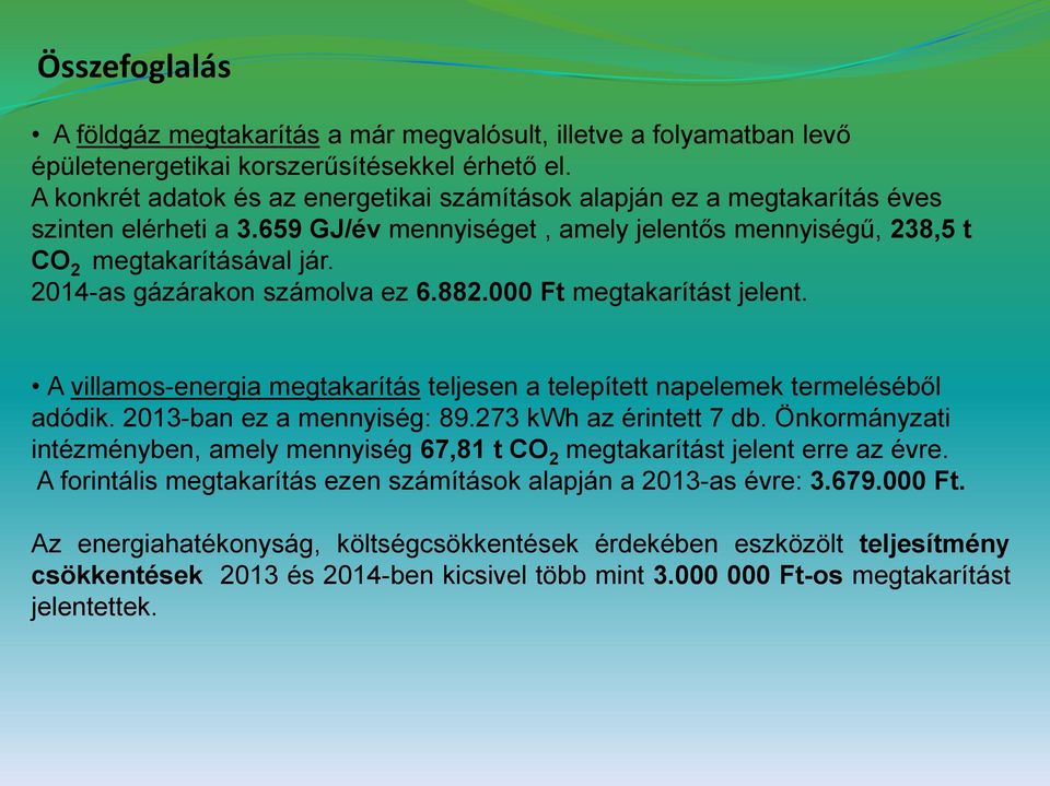 2014-as gázárakon számolva ez 6.882.000 Ft megtakarítást jelent. A villamos-energia megtakarítás teljesen a telepített napelemek termeléséből adódik. 2013-ban ez a mennyiség: 89.