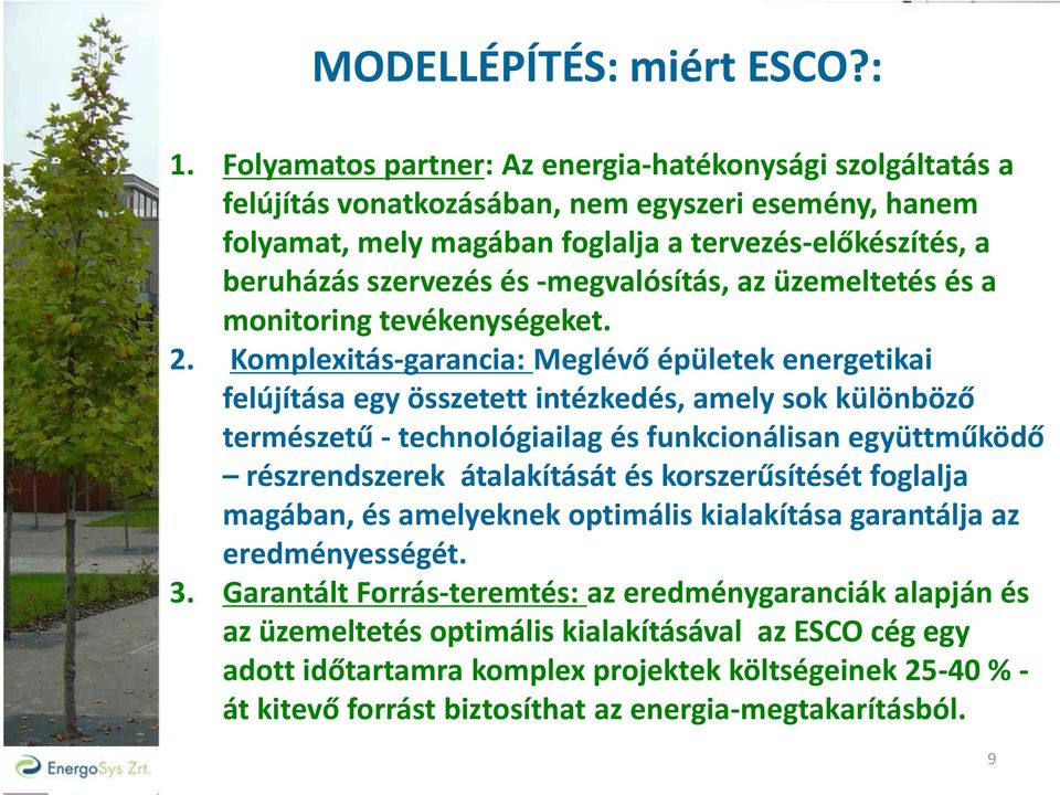 Folyamatos partner: Az energia-hatékonysági szolgáltatás a felújítás vonatkozásában, nem egyszeri esemény, hanem folyamat, mely magában foglalja a tervezés-előkészítés, a beruházás szervezés és