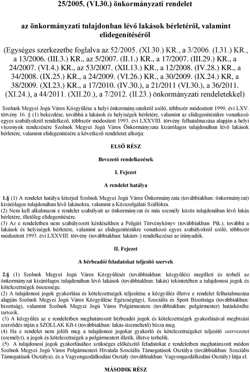 (IX.24.) KR, a 38/2009. (XI.23.) KR., a 17/2010. (IV.30.), a 21/2011 (VI.30.), a 36/2011. (XI.24.), a 44/2011. (XII.20.), a 7/2012. (II.23.) önkormányzati rendeletekkel) Szolnok Megyei Jogú Város Közgyűlése a helyi önkormányzatokról szóló, többször módosított 1990.