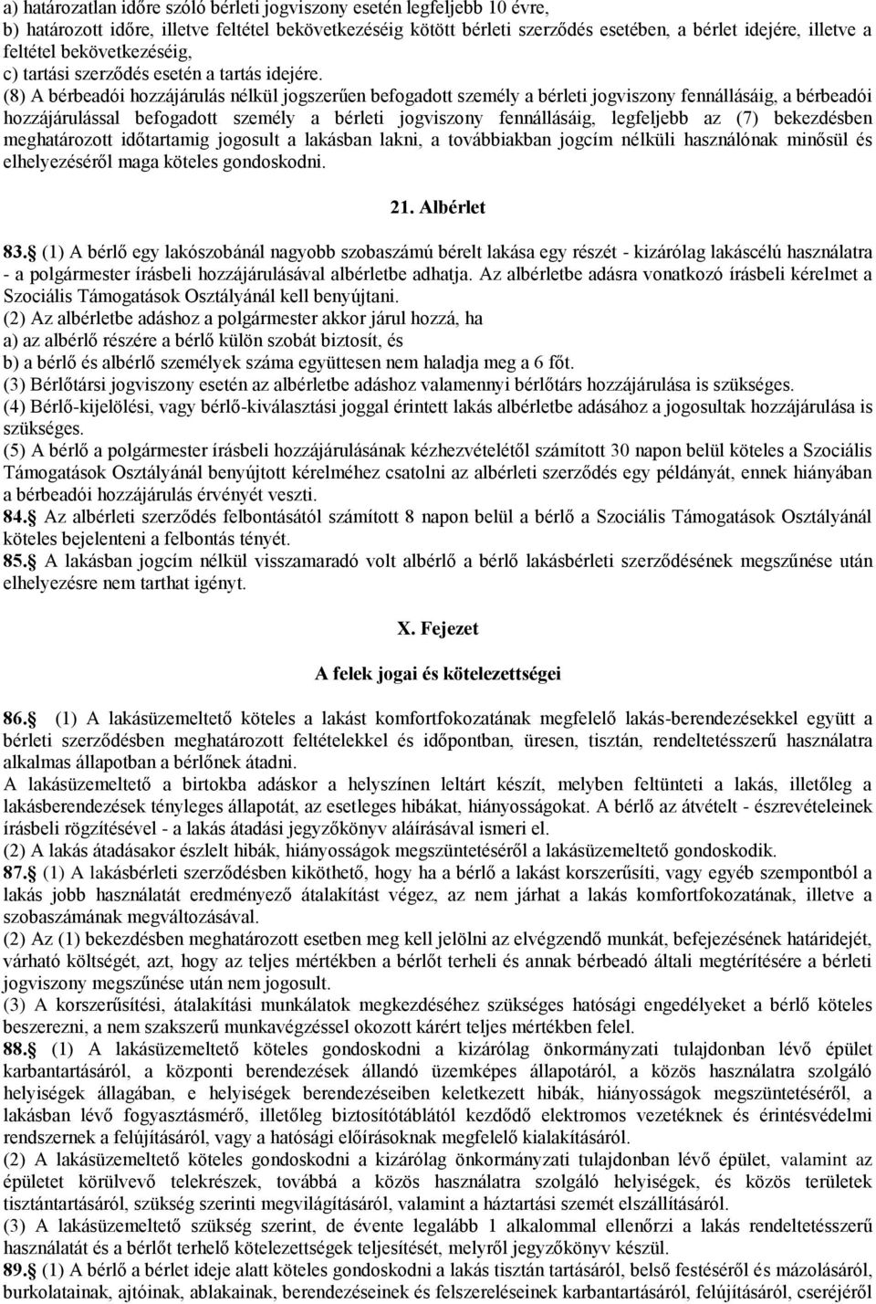 (8) A bérbeadói hozzájárulás nélkül jogszerűen befogadott személy a bérleti jogviszony fennállásáig, a bérbeadói hozzájárulással befogadott személy a bérleti jogviszony fennállásáig, legfeljebb az