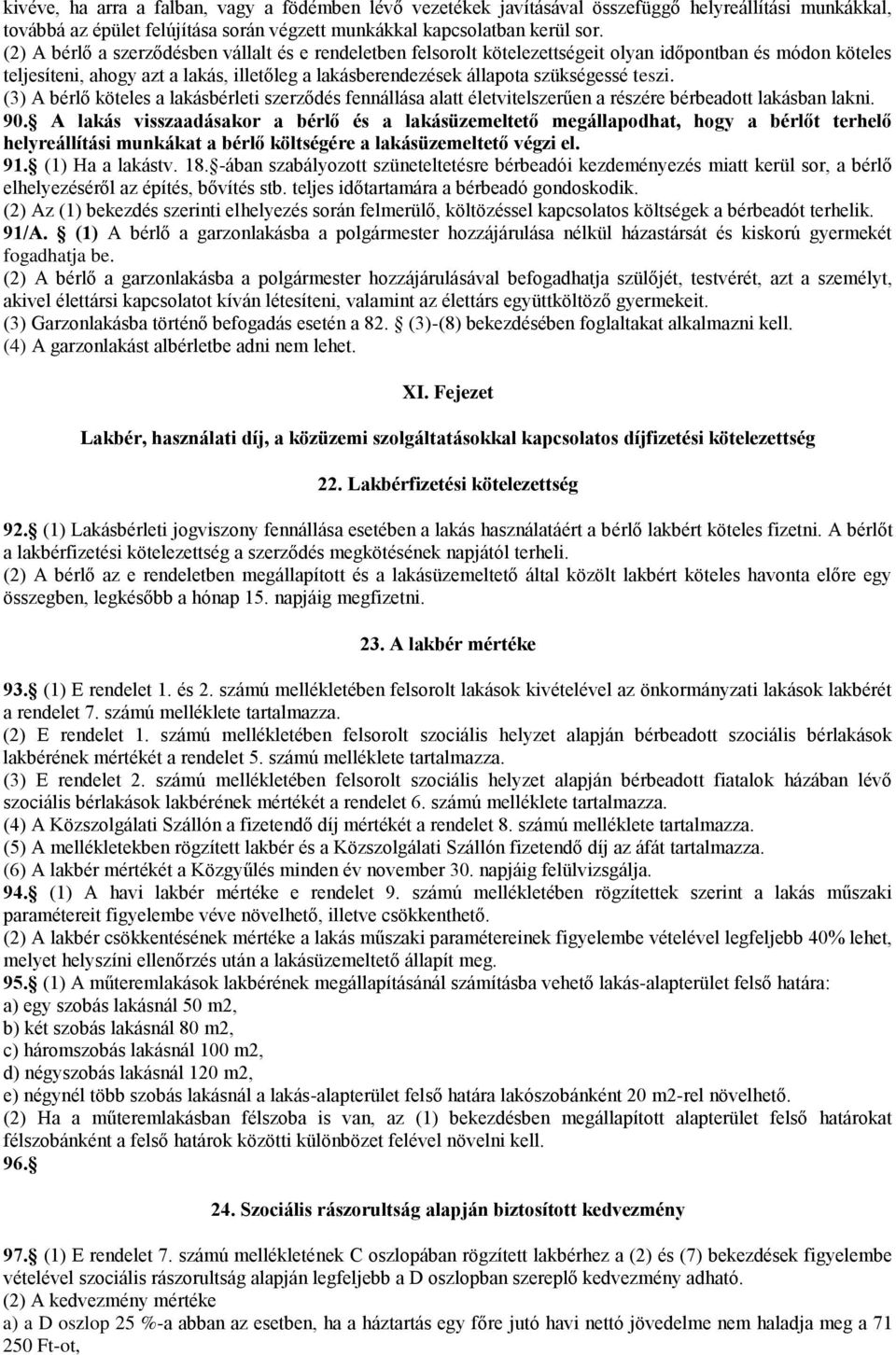 teszi. (3) A bérlő köteles a lakásbérleti szerződés fennállása alatt életvitelszerűen a részére bérbeadott lakásban lakni. 90.