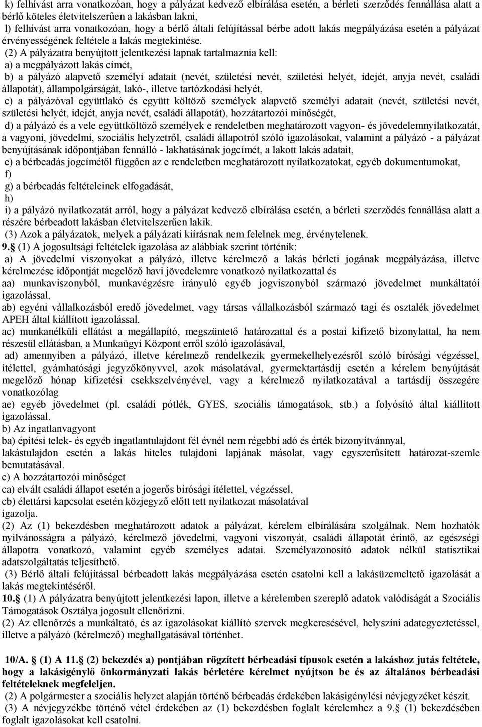 (2) A pályázatra benyújtott jelentkezési lapnak tartalmaznia kell: a) a megpályázott lakás címét, b) a pályázó alapvető személyi adatait (nevét, születési nevét, születési helyét, idejét, anyja