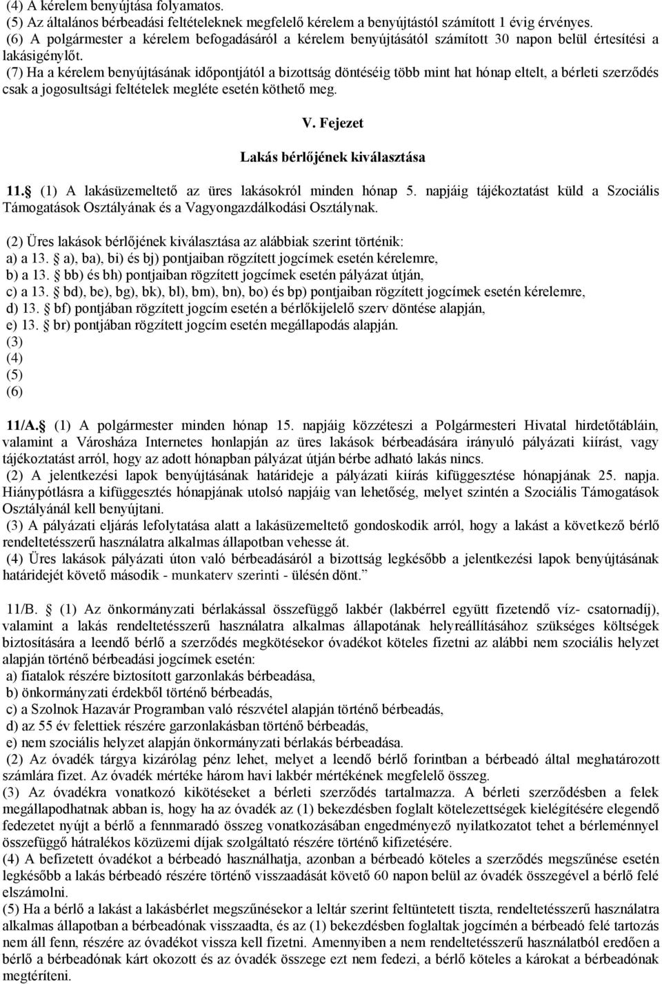 (7) Ha a kérelem benyújtásának időpontjától a bizottság döntéséig több mint hat hónap eltelt, a bérleti szerződés csak a jogosultsági feltételek megléte esetén köthető meg. V.