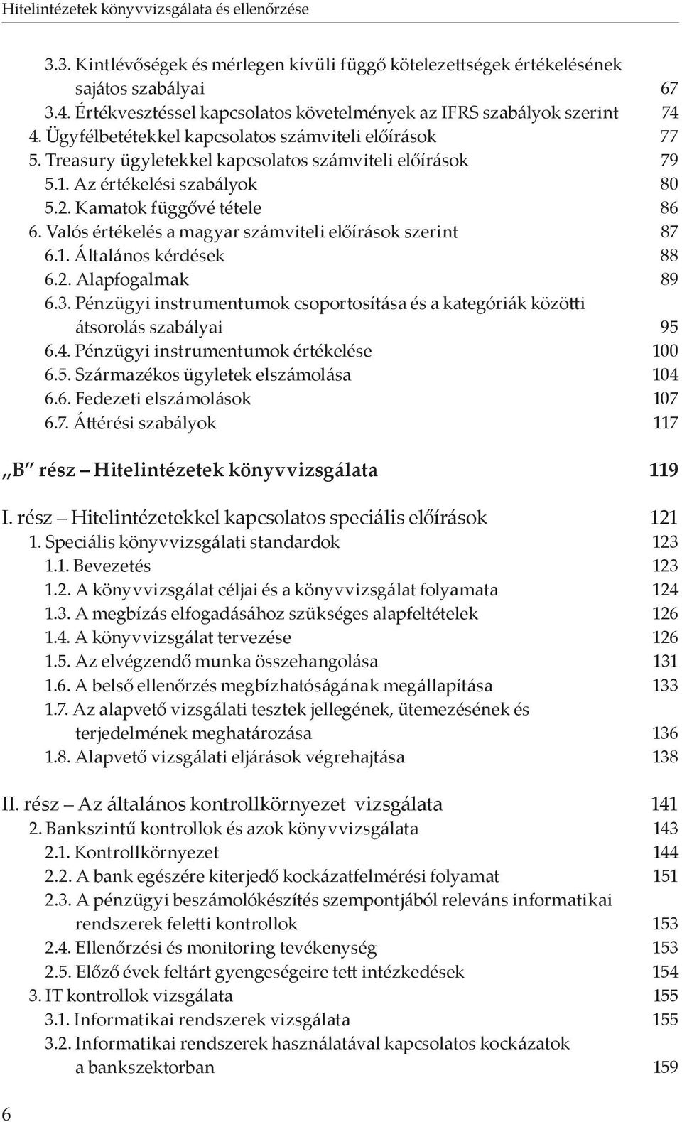 Az értékelési szabályok 80 5.2. Kamatok függővé tétele 86 6. Valós értékelés a magyar számviteli előírások szerint 87 6.1. Általános kérdések 88 6.2. Alapfogalmak 89 6.3.