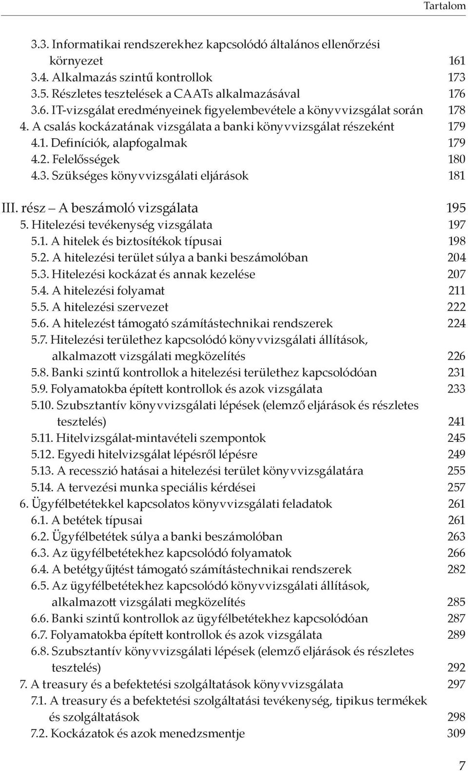 rész A beszámoló vizsgálata 195 5. Hitelezési tevékenység vizsgálata 197 5.1. A hitelek és biztosítékok típusai 198 5.2. A hitelezési terület súlya a banki beszámolóban 204 5.3.