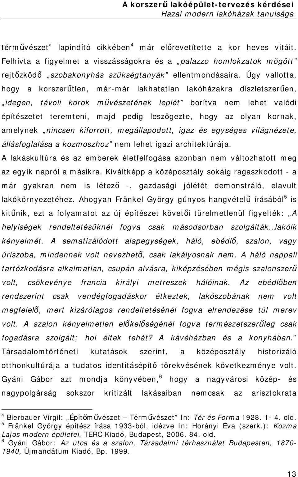 az olyan kornak, amelynek nincsen kiforrott, megállapodott, igaz és egységes világnézete, állásfoglalása a kozmoszhoz nem lehet igazi architektúrája.