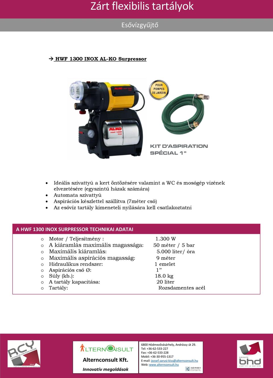 ADATAI o Motor / Teljesítmény : 1.300 W o A kiáramlás maximális magassága: 50 méter / 5 bar o Maximális kiáramlás: 5.