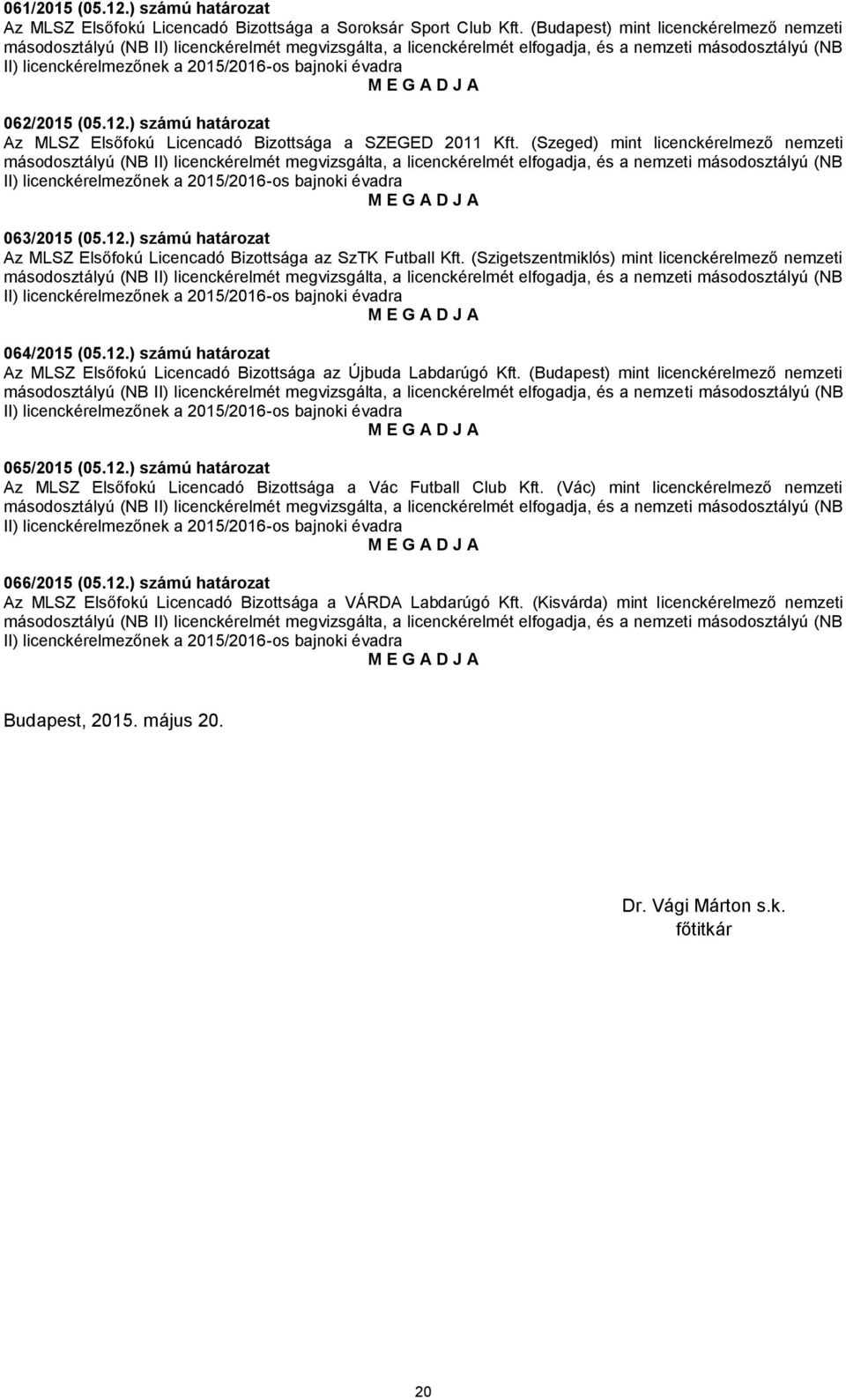 évadra 062/2015 (05.12.) számú határozat Az MLSZ Elsőfokú Licencadó Bizottsága a SZEGED 2011 Kft.