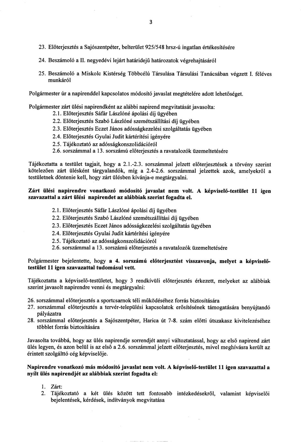 Tajekoztat6 az ad6ssagkonszolidaci6r61 2.6. sorszammal a 13. sorszamu eloterjesztes a ravataloz6k iizemeltetesere Tajekoztatta a testiilet tagjait, hogy a 2.1.-2.3. sorszammal jelzett eloterjesztesek a torveny szerint kotelezoen zart iileskent targyaland6k, mig a 2.