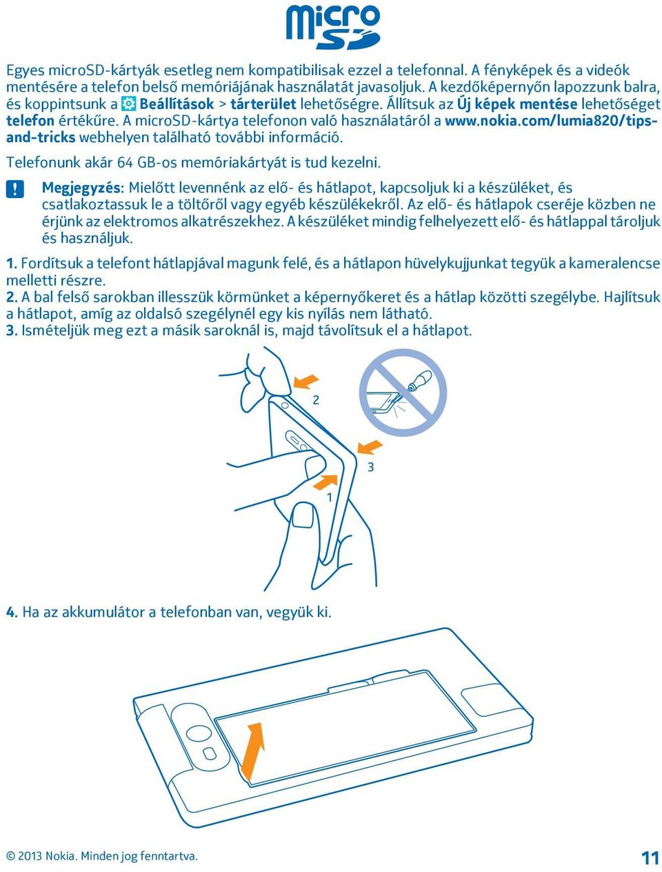 nokia.com/lumia820/tipsand-tricks webhelyen található további információ. Telefonunk akár 64 GB-os memóriakártyát is tud kezelni.