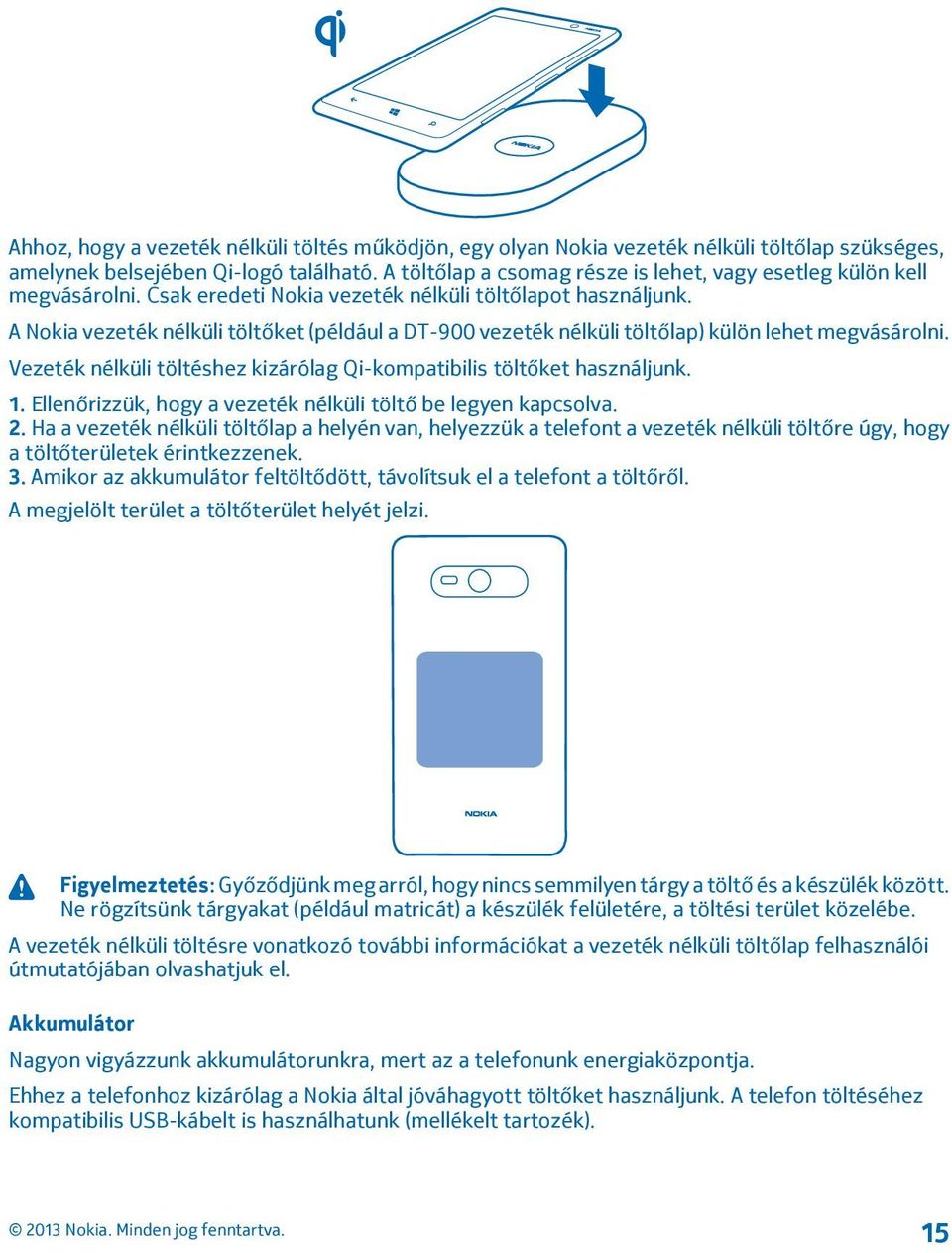 A Nokia vezeték nélküli töltőket (például a DT-900 vezeték nélküli töltőlap) külön lehet megvásárolni. Vezeték nélküli töltéshez kizárólag Qi-kompatibilis töltőket használjunk. 1.